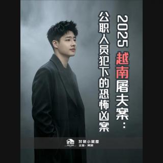 98.阿振讲奇闻x播客会客厅 2025 越南屠夫案：公职人员犯下的恐怖凶案
