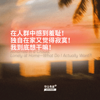 在人群中感到羞耻！独自在家又觉得寂寞！我到底想干嘛！