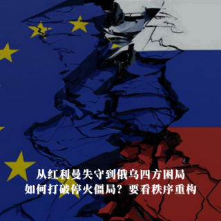 从红利曼失守到俄乌四方困局：如何打破停火僵局？要看秩序重构